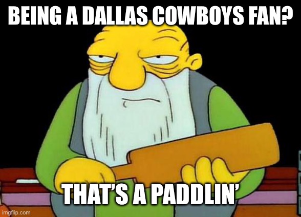 That’s A Paddlin | BEING A DALLAS COWBOYS FAN? THAT’S A PADDLIN’ | image tagged in that's a paddlin',dallas cowboys,nfl memes,the simpsons,football | made w/ Imgflip meme maker