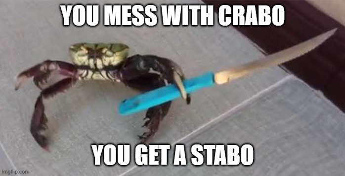 Crab with Knife | YOU MESS WITH CRABO; YOU GET A STABO | image tagged in crab with knife | made w/ Imgflip meme maker