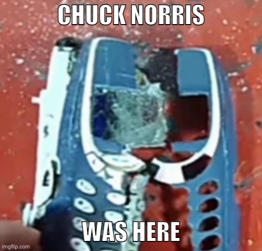 Impossibru! | CHUCK NORRIS; WAS HERE | image tagged in nokia 3310,chuck norris | made w/ Imgflip meme maker