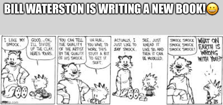 A new Calvin and Hobbes should be coming out soon | BILL WATERSTON IS WRITING A NEW BOOK!😀 | image tagged in bill waterston,calvin and hobbes,happy,happiness noise | made w/ Imgflip meme maker