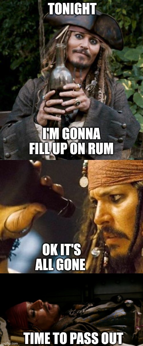 I'M SO WASTED NOW | TONIGHT; I'M GONNA FILL UP ON RUM; OK IT'S ALL GONE; TIME TO PASS OUT | image tagged in jack sparrow with rum,why is the rum always gone,pirates,rum,pirate,jack sparrow | made w/ Imgflip meme maker