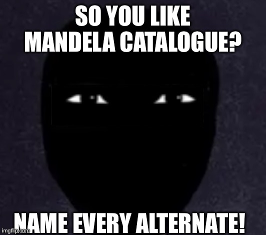 333 | SO YOU LIKE MANDELA CATALOGUE? NAME EVERY ALTERNATE! | image tagged in mandela catalogue | made w/ Imgflip meme maker