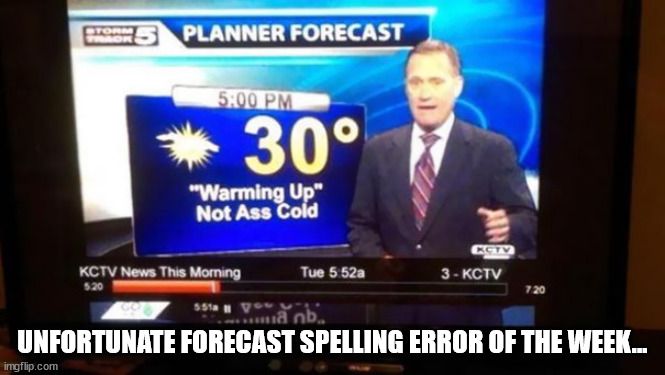 UNFORTUNATE FORECAST SPELLING ERROR OF THE WEEK... | image tagged in durl earl | made w/ Imgflip meme maker