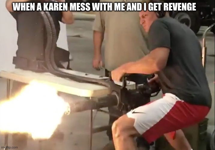 Karen's are dumb | WHEN A KAREN MESS WITH ME AND I GET REVENGE | made w/ Imgflip meme maker