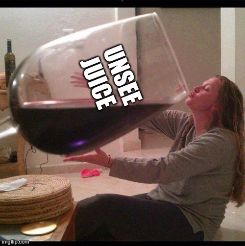big ol wine glass | UNSEE JUICE | image tagged in big ol wine glass | made w/ Imgflip meme maker