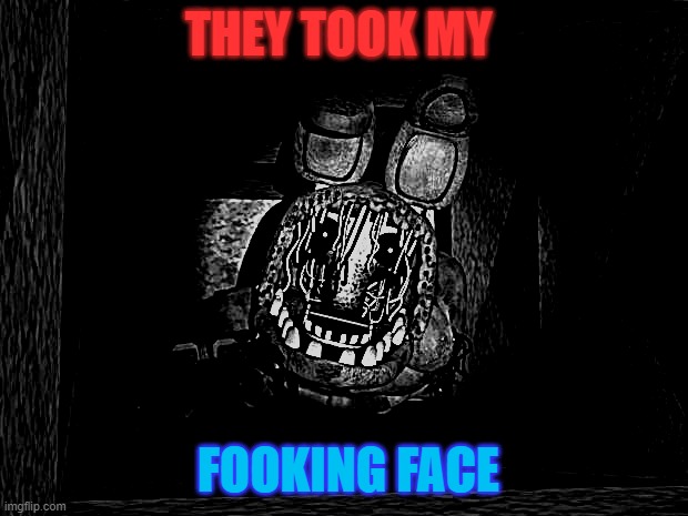 FNAF_Bonnie | THEY TOOK MY; FOOKING FACE | image tagged in fnaf_bonnie | made w/ Imgflip meme maker