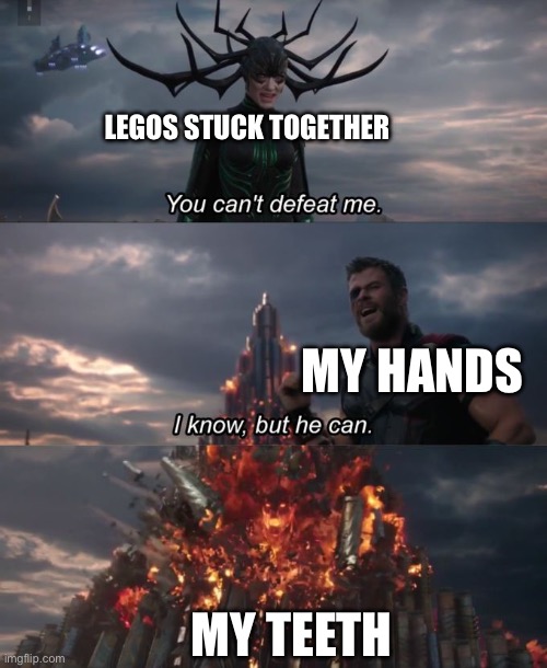You can't defeat me | LEGOS STUCK TOGETHER; MY HANDS; MY TEETH | image tagged in you can't defeat me | made w/ Imgflip meme maker