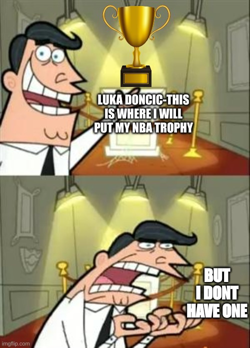 Luka meme | LUKA DONCIC-THIS IS WHERE I WILL PUT MY NBA TROPHY; BUT I DONT HAVE ONE | image tagged in memes,this is where i'd put my trophy if i had one,nba memes,nba finals,sports,true | made w/ Imgflip meme maker