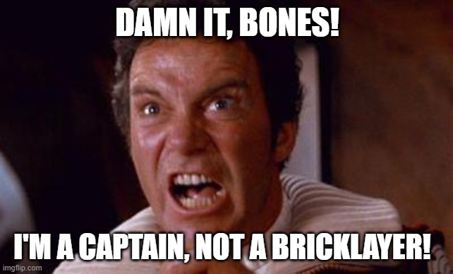 khan | DAMN IT, BONES! I'M A CAPTAIN, NOT A BRICKLAYER! | image tagged in khan | made w/ Imgflip meme maker