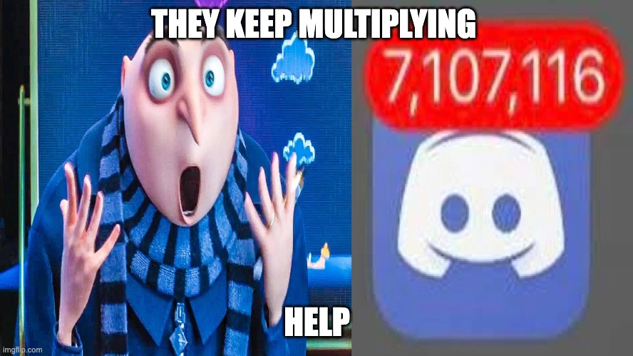 Discord Rip | THEY KEEP MULTIPLYING; HELP | image tagged in discord,rip,meme | made w/ Imgflip meme maker