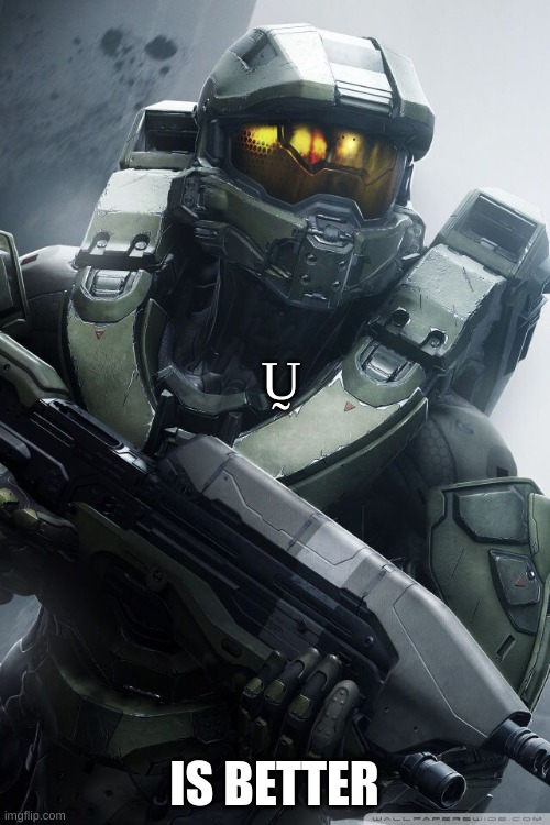 master chief | Ṵ IS BETTER | image tagged in master chief | made w/ Imgflip meme maker
