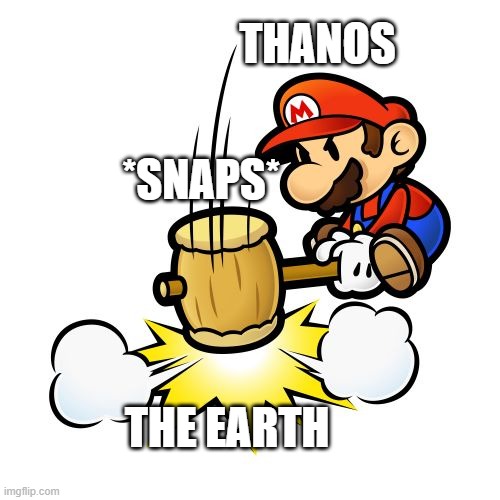 Mario Hammer Smash Meme | THANOS; *SNAPS*; THE EARTH | image tagged in memes,mario hammer smash | made w/ Imgflip meme maker