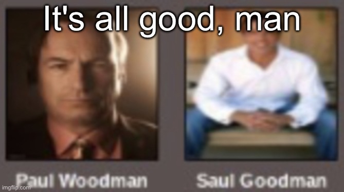 paul vs saul | It's all good, man | image tagged in paul vs saul | made w/ Imgflip meme maker
