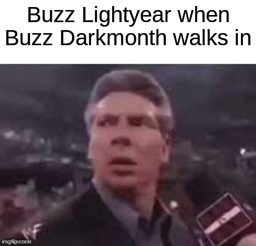 Woodyd | Buzz Lightyear when Buzz Darkmonth walks in | image tagged in x when x walks in | made w/ Imgflip meme maker