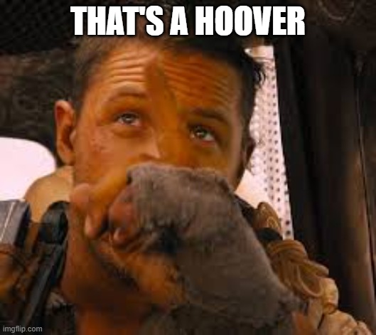 Mad max that's bait | THAT'S A HOOVER | image tagged in mad max that's bait | made w/ Imgflip meme maker