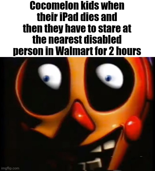 Cocomelon kids when their iPad dies and then they have to stare at the nearest disabled person in Walmart for 2 hours | made w/ Imgflip meme maker