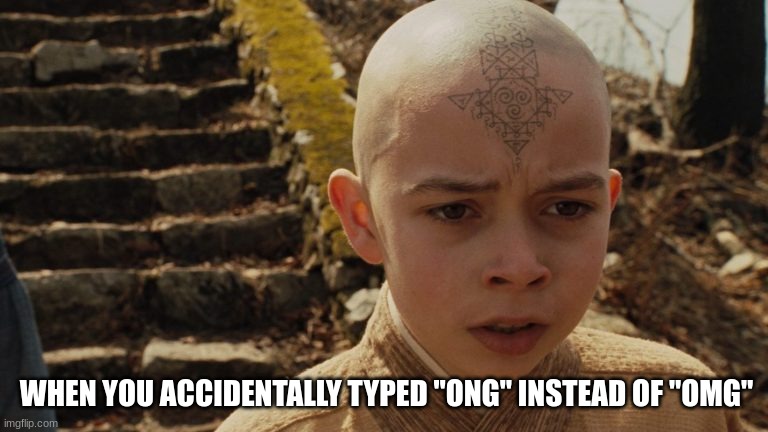 WHEN YOU ACCIDENTALLY TYPED "ONG" INSTEAD OF "OMG" | made w/ Imgflip meme maker