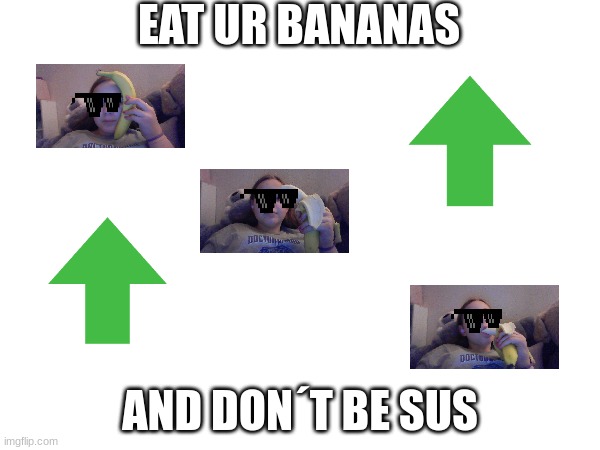 EAT UR BANANAS; AND DON´T BE SUS | image tagged in banana | made w/ Imgflip meme maker