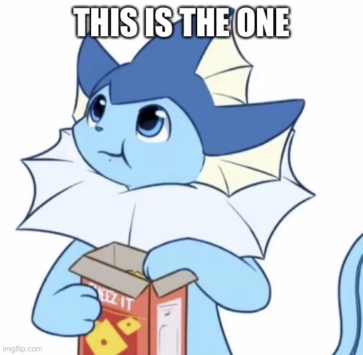 Eating Vaporeon | THIS IS THE ONE | image tagged in eating vaporeon | made w/ Imgflip meme maker