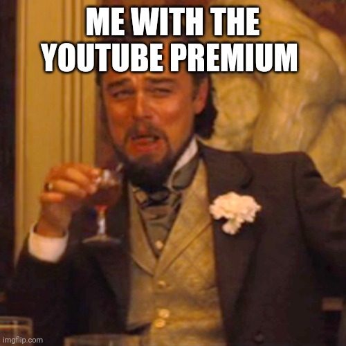 ME WITH THE YOUTUBE PREMIUM | image tagged in memes,laughing leo | made w/ Imgflip meme maker