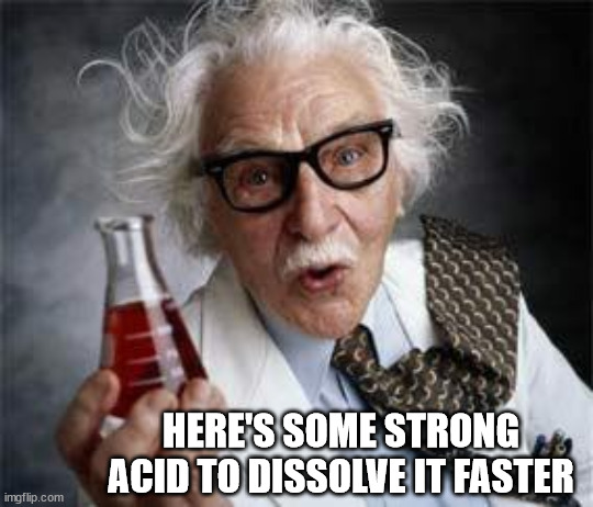 Inventoris | HERE'S SOME STRONG ACID TO DISSOLVE IT FASTER | image tagged in inventoris | made w/ Imgflip meme maker