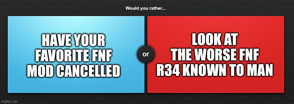 Personally I pick red | HAVE YOUR FAVORITE FNF MOD CANCELLED; LOOK AT THE WORSE FNF R34 KNOWN TO MAN | image tagged in would you rather,friday night funkin | made w/ Imgflip meme maker