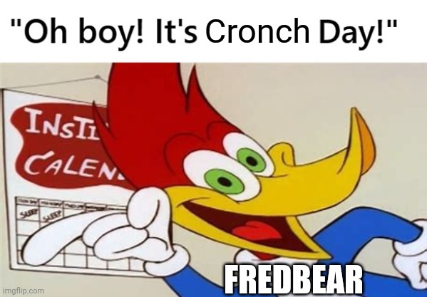 Fedber | Cronch; FREDBEAR | image tagged in woody woodpecker custom day | made w/ Imgflip meme maker