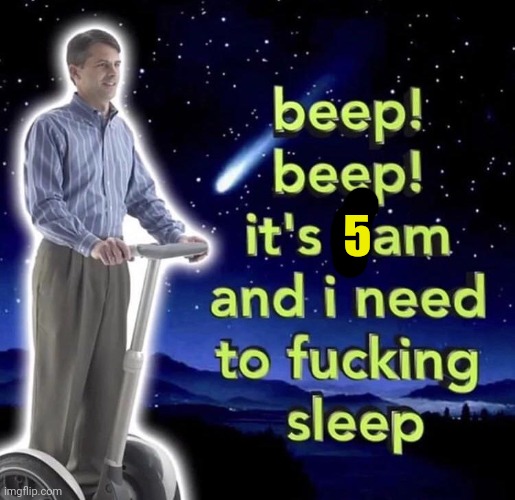 beep beep it's 3 am | 5 | image tagged in beep beep it's 3 am | made w/ Imgflip meme maker