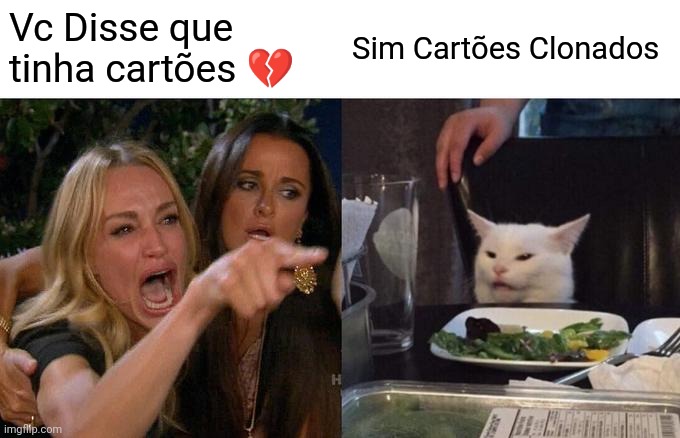 Vc Disse que tinha cartões ? Sim Cartões Clonados | image tagged in memes,woman yelling at cat | made w/ Imgflip meme maker