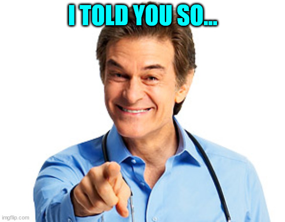 Dr. Oz Recommends | I TOLD YOU SO... | image tagged in dr oz recommends | made w/ Imgflip meme maker