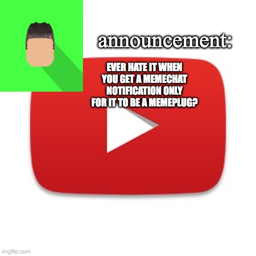 Kyrian247 announcement | EVER HATE IT WHEN YOU GET A MEMECHAT NOTIFICATION ONLY FOR IT TO BE A MEMEPLUG? | image tagged in kyrian247 announcement | made w/ Imgflip meme maker