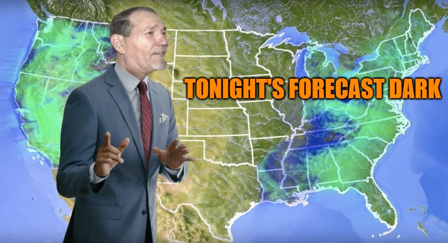 tonight's forecast | TONIGHT'S FORECAST DARK | image tagged in lews weather,dark tonight,kewlew | made w/ Imgflip meme maker