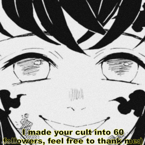 smile | I made your cult into 60 followers, feel free to thank me:) | image tagged in smile | made w/ Imgflip meme maker