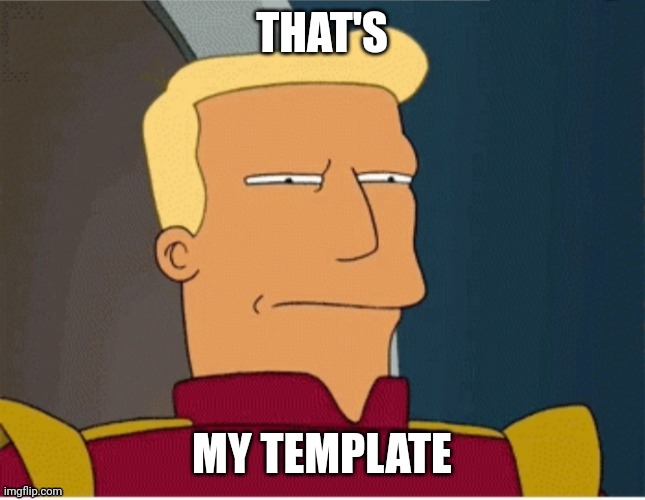 ZAPP BRANNIGAN SQUINT | THAT'S MY TEMPLATE | image tagged in zapp brannigan squint | made w/ Imgflip meme maker