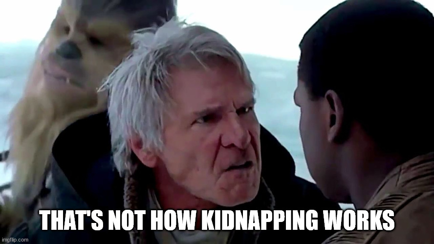 That's not how the force works | THAT'S NOT HOW KIDNAPPING WORKS | image tagged in that's not how the force works | made w/ Imgflip meme maker