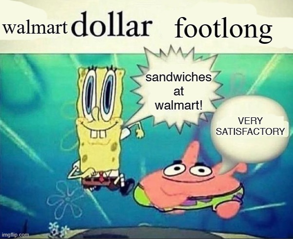 5 dollar foot long | walmart; footlong; sandwiches at walmart! VERY SATISFACTORY | image tagged in 5 dollar foot long | made w/ Imgflip meme maker