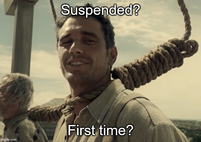 first time | Suspended? First time? | image tagged in first time | made w/ Imgflip meme maker