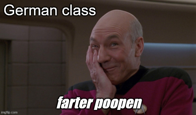 German class | German class; farter poopen | image tagged in picard laugh,german,silly,translation | made w/ Imgflip meme maker