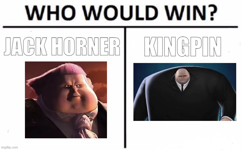 They look the same, but they had challenge | JACK HORNER; KINGPIN | image tagged in memes,who would win,puss in boots,spiderman,spider-verse meme,dreamworks | made w/ Imgflip meme maker