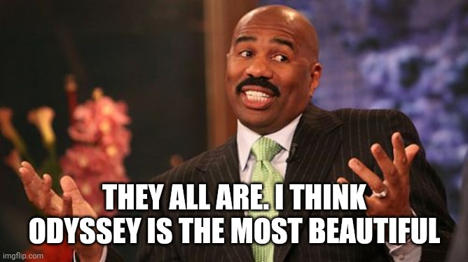 Steve Harvey Meme | THEY ALL ARE. I THINK ODYSSEY IS THE MOST BEAUTIFUL | image tagged in memes,steve harvey | made w/ Imgflip meme maker