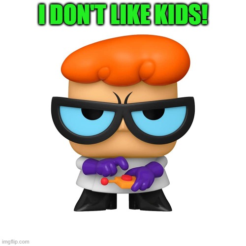 Dexter's lab | I DON'T LIKE KIDS! | image tagged in dexter's lab | made w/ Imgflip meme maker