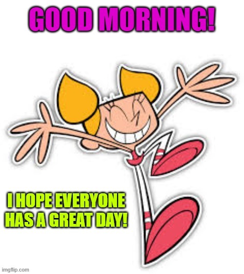 good morning | image tagged in good morning,have a great day | made w/ Imgflip meme maker