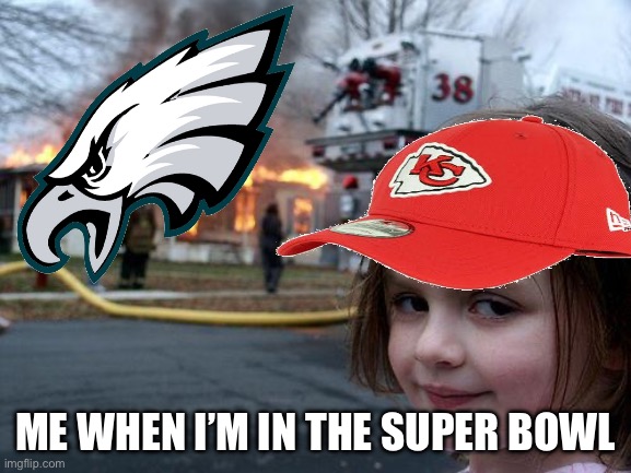 Super Bowl | ME WHEN I’M IN THE SUPER BOWL | image tagged in memes,disaster girl | made w/ Imgflip meme maker