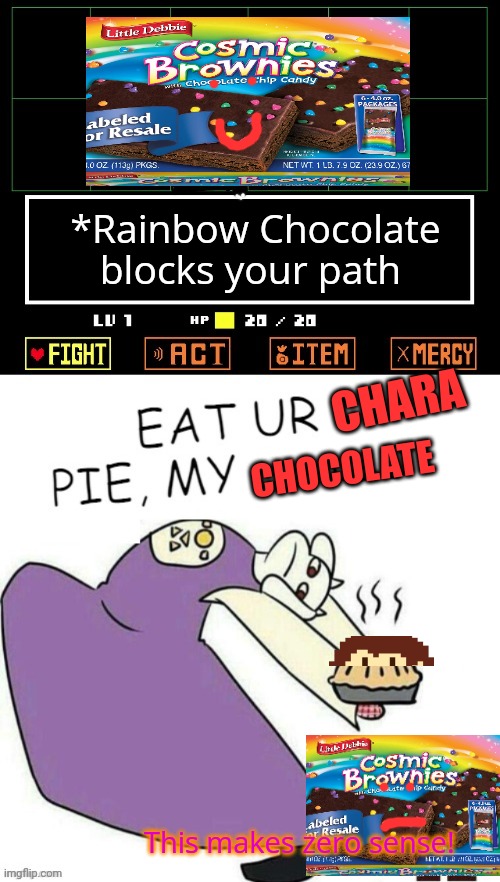 No this is not ok | *Rainbow Chocolate blocks your path; CHARA; CHOCOLATE; This makes zero sense! | image tagged in toriel makes pies,undertale - toriel,pie,stop it get some help,undertale | made w/ Imgflip meme maker