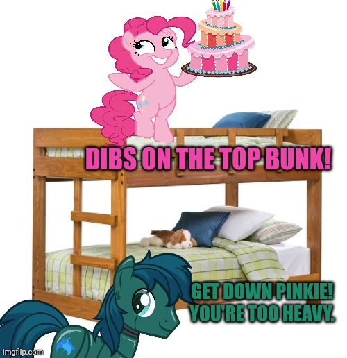 Pinkie pie problems | GET DOWN PINKIE! YOU'RE TOO HEAVY. DIBS ON THE TOP BUNK! | image tagged in bunk beds,pinkie pie,loves,cake | made w/ Imgflip meme maker