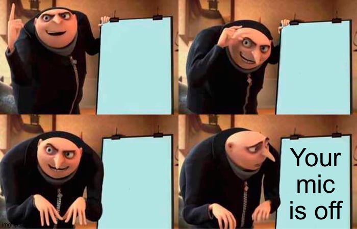 Gru's Plan | Your mic is off | image tagged in memes,gru's plan | made w/ Imgflip meme maker