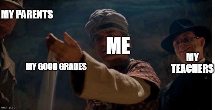 I'm finally in middle school... | MY PARENTS; ME; MY TEACHERS; MY GOOD GRADES | image tagged in funny,funny memes,indiana jones,fun,memes | made w/ Imgflip meme maker