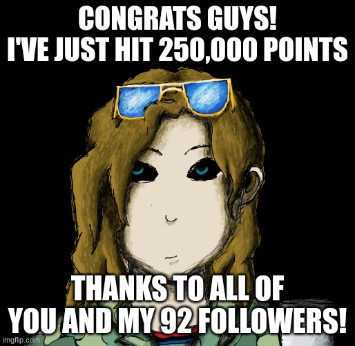 another milestone! | CONGRATS GUYS!
I'VE JUST HIT 250,000 POINTS; THANKS TO ALL OF YOU AND MY 92 FOLLOWERS! | image tagged in chaosgremlin template | made w/ Imgflip meme maker