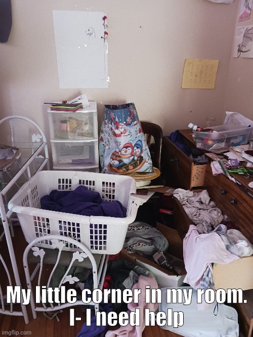 Any ideas?? | My little corner in my room.
I- I need help | image tagged in help,lol so funny,why are you reading this,i need help lol | made w/ Imgflip meme maker