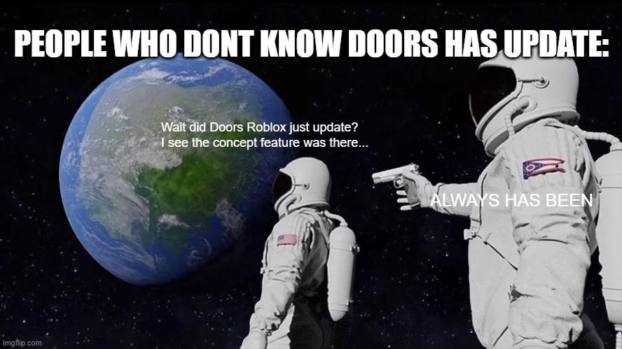 Never ingore the updates in Roblos. | PEOPLE WHO DONT KNOW DOORS HAS UPDATE:; Wait did Doors Roblox just update? I see the concept feature was there... ALWAYS HAS BEEN | image tagged in memes,always has been | made w/ Imgflip meme maker